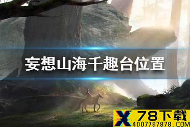 《妄想山海》千趣台位置介绍 千趣台位置在哪里