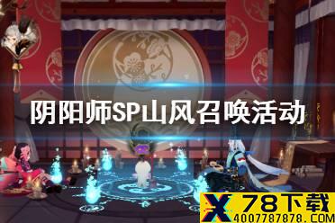 《阴阳师》SP山风召唤活动介绍 初翎山风专属召唤活动时间福利一览