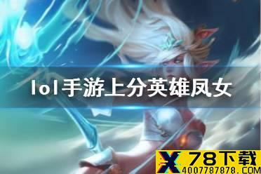 《英雄联盟手游》凤女天赋最强出装介绍 lol手游上分英雄凤女玩法攻略