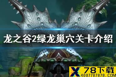 《龙之谷2》绿龙巢穴关卡介绍 绿龙巢穴怎么样