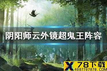 《阴阳师》超鬼王云外镜怎么打 风起之森五星云外镜阵容推荐