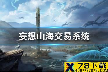 《妄想山海》交易系统玩法介绍 交易系统怎么玩