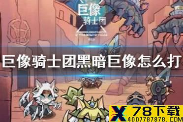 《巨像骑士团》黑暗巨像怎么打 45黑暗巨像打法攻略