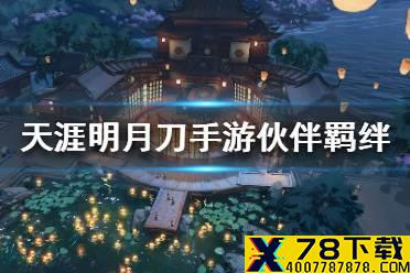 《天涯明月刀手游》伙伴羁绊不上阵有用吗 伙伴羁绊属性介绍
