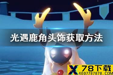 《光遇》鹿角头饰怎么获取 鹿角头饰获取方法