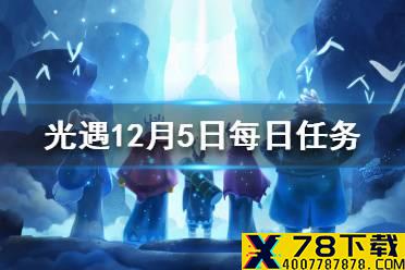 《光遇》12月5日每日任务怎么做 12.5每日任务攻略