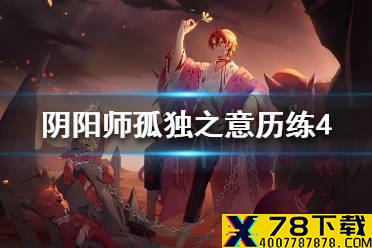 《阴阳师》孤独之意历练4怎么打 风起之森超鬼王历练成王孤独之意攻略