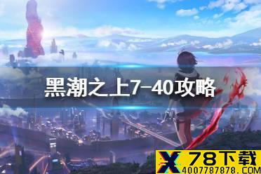《黑潮之上》7-40攻略 7-40怎么打