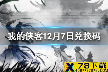 《我的侠客》12月7日最新兑换码 12月7日兑换码一览
