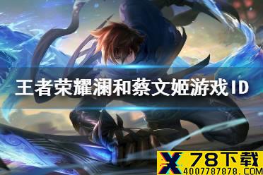 《王者荣耀》澜蔡文姬游戏名字汇总 有哪些关于澜蔡文姬ID