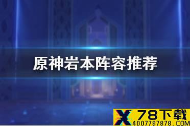 《原神手游》岩本怎么打 岩本阵容推荐