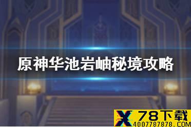 《原神手游》华池岩岫秘境怎么打 华池岩岫秘境攻略