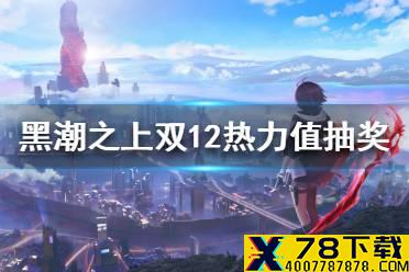 《黑潮之上》双12热力值抽奖活动攻略 双12热力值抽奖活动怎么玩