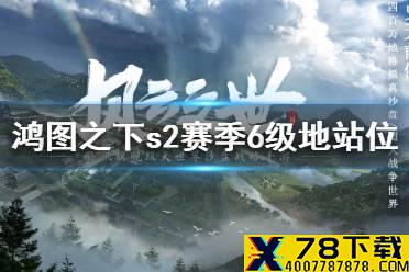 《鸿图之下》S2赛季6级地武将站位介绍 S2赛季6级地武将站位怎么样