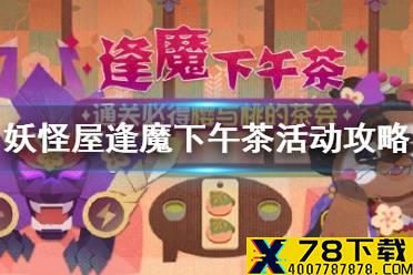 《阴阳师妖怪屋》逢魔下午茶怎么玩 逢魔下午茶活动攻略