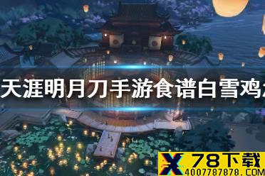 《天涯明月刀手游》食谱白雪鸡怎么样 白雪鸡菜谱介绍