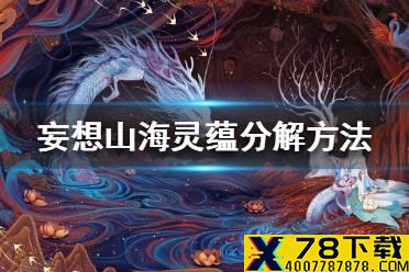 《妄想山海》灵蕴怎么分解 灵蕴分解方法介绍