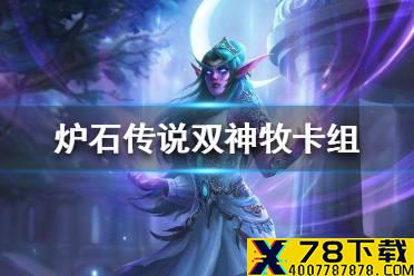 《炉石传说》暗月马戏团双神牧卡组攻略 暗月马戏团双神牧怎么组