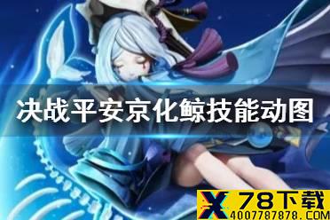 《决战平安京》化鲸什么时候上线 化鲸技能动图一览