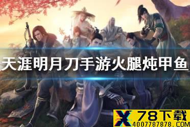 《天涯明月刀手游》火腿炖甲鱼怎么做 火腿炖甲鱼食谱介绍