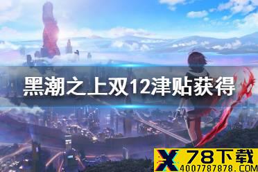 《黑潮之上》双12津贴获得攻略 双12津贴怎么获得