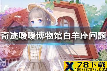 《奇迹暖暖》博物馆白羊座问题答案大全 奇妙博物馆率真白羊座问题答案是什么