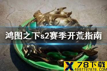 《鸿图之下》S2赛季开荒指南介绍 S2赛季怎么开荒