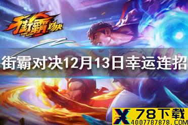 《街霸对决》12月13日幸运连招 12月13日幸运连招介绍