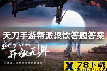 《天涯明月刀手游》帮派聚饮答案是什么 帮派聚饮答题答案一览