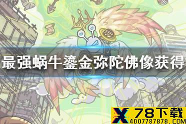 《最强蜗牛》鎏金弥陀佛像怎么获得 鎏金弥陀佛像获得途径一览