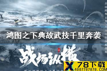 《鸿图之下》千里奔袭获取攻略 典故武技千里奔袭怎么获得