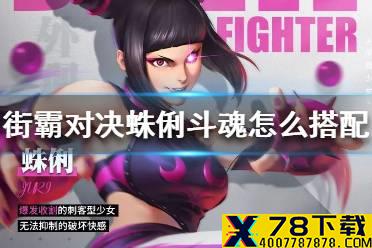 《街霸对决》蛛俐斗魂怎么搭配 蛛俐斗魂推荐
