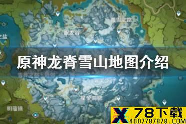 《原神手游》龙脊雪山什么时候开放 龙脊雪山地图介绍