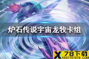 《炉石传说》暗月马戏团宇宙龙牧卡组攻略 暗月马戏团宇宙龙牧怎么组