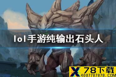 《英雄联盟手游》石头人出装攻略 lol手游纯输出石头人上分攻略