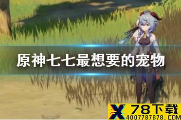 《原神手游》七七最想要的宠物是什么 七七最想要的宠物一览