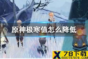 《原神手游》极寒值怎么降低 1.2龙脊雪山极寒机制介绍