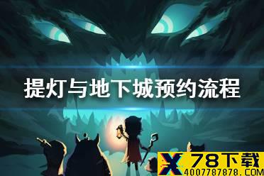 《提灯与地下城》预约流程一览 怎么预约游戏
