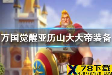《万国觉醒》亚历山大大帝装备选择攻略 亚历山大大帝穿什么装备