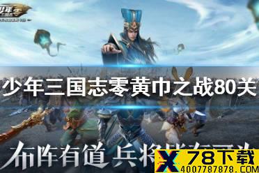 《少年三国志零》黄巾之战80关怎么打 黄巾之乱80关攻略