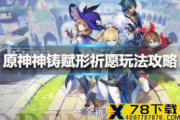 《原神手游》神铸赋形祈愿怎么玩 神铸赋形祈愿玩法攻略