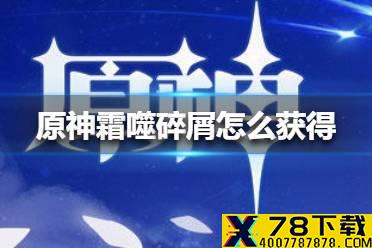 《原神手游》霜噬碎屑怎么获得 霜噬碎屑获得方法