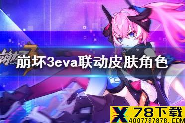 《崩坏3》eva联动是皮肤还是角色 联动皮肤角色一览