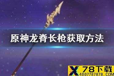 《原神手游》龙脊长枪怎么获取 龙脊长枪获取方法一览