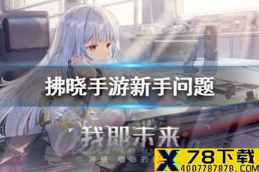《拂晓》手游新手FAQ汇总 拂晓手游新手问题有哪些