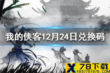 《我的侠客》12月24日最新兑换码 12月24日兑换码一览