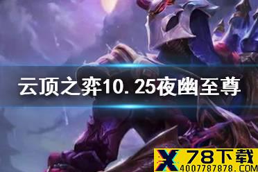 《云顶之弈手游》夜幽至尊阵容推荐 10.25拼多多夜幽玩法攻略