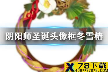 《阴阳师》圣诞专属召唤活动福利 圣诞节冬雪椿头像框上线