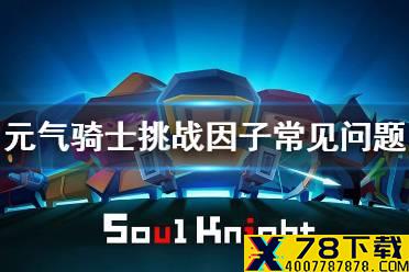 《元气骑士》挑战因子 挑战因子常见问题介绍