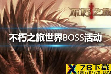 《不朽之旅》世界BOSS活动怎么玩 世界BOSS活动玩法介绍